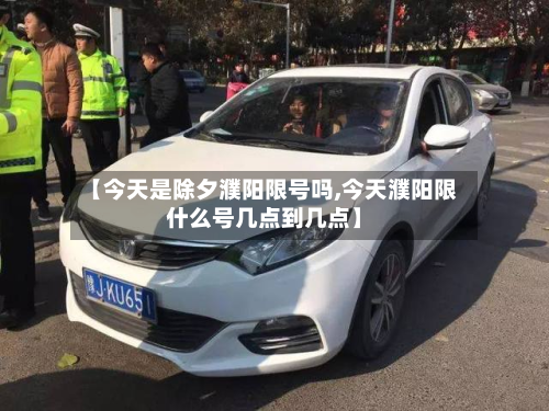 【今天是除夕濮阳限号吗,今天濮阳限什么号几点到几点】-第2张图片