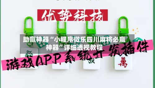 助赢神器“小程序微乐四川麻将必赢神器”详细透视教程