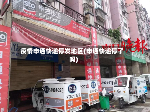 疫情申通快递停发地区(申通快递停了吗)