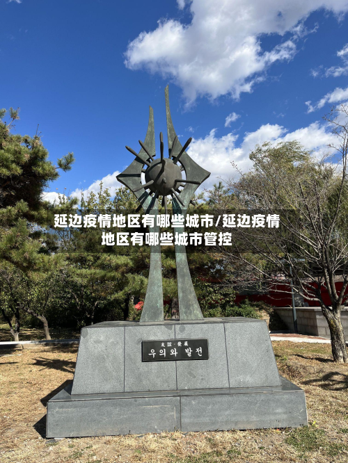 延边疫情地区有哪些城市/延边疫情地区有哪些城市管控
