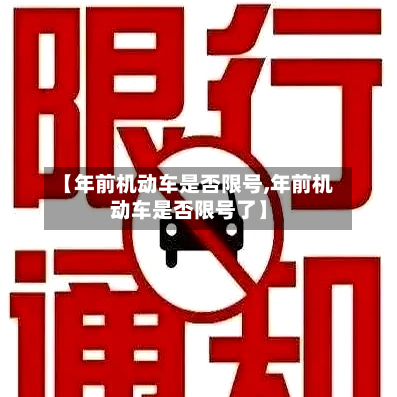 【年前机动车是否限号,年前机动车是否限号了】-第3张图片