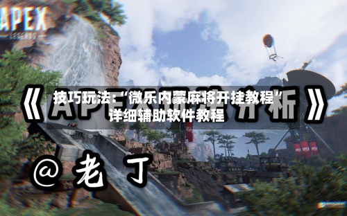 技巧玩法:“微乐内蒙麻将开挂教程”详细辅助软件教程-第2张图片