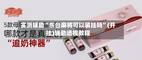 实测辅助“东台麻将可以装挂吗”(开挂)辅助透视教程