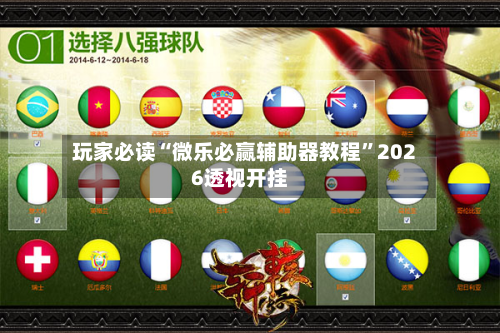 玩家必读“微乐必赢辅助器教程	”2026透视开挂-第2张图片
