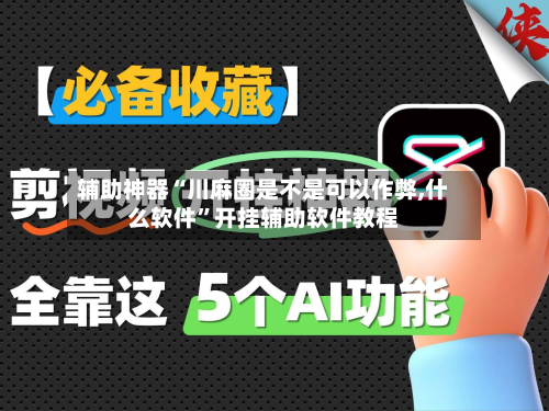 辅助神器“川麻圈是不是可以作弊,什么软件”开挂辅助软件教程