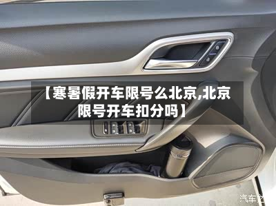 【寒暑假开车限号么北京,北京限号开车扣分吗】-第3张图片