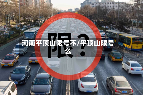 河南平顶山限号不/平顶山限号么