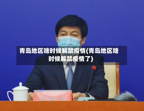 青岛地区啥时候解禁疫情(青岛地区啥时候解禁疫情了)