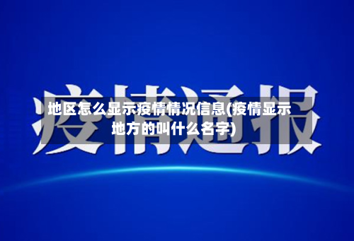 地区怎么显示疫情情况信息(疫情显示地方的叫什么名字)-第3张图片