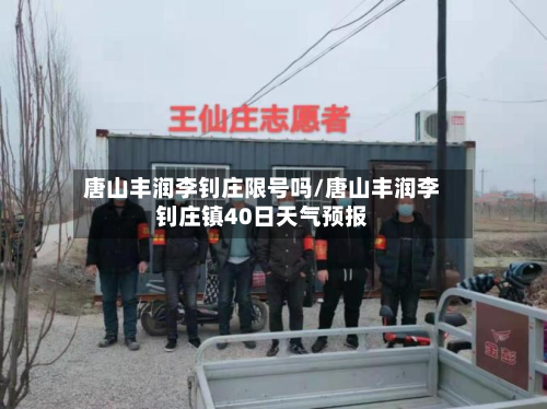 唐山丰润李钊庄限号吗/唐山丰润李钊庄镇40日天气预报-第2张图片