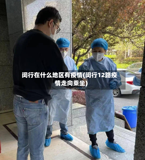 闵行在什么地区有疫情(闵行12路疫情走向乘坐)-第2张图片