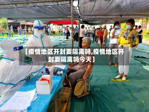 【疫情地区开封要隔离吗,疫情地区开封要隔离吗今天】