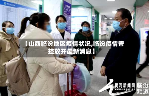 【山西临汾地区疫情状况,临汾疫情管控放开最新消息】-第2张图片