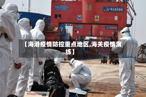 【海港疫情防控重点地区,海关疫情演练】