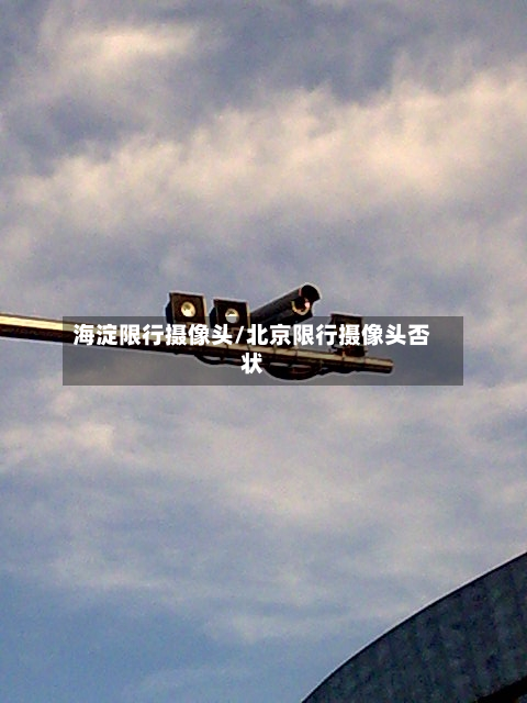 海淀限行摄像头/北京限行摄像头否状-第2张图片