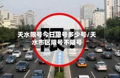 天水限号今日限号多少号/天水市区限号不限号-第3张图片