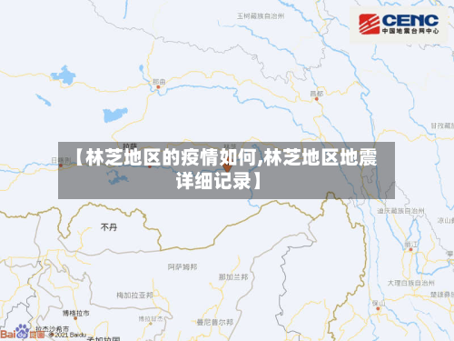 【林芝地区的疫情如何,林芝地区地震详细记录】