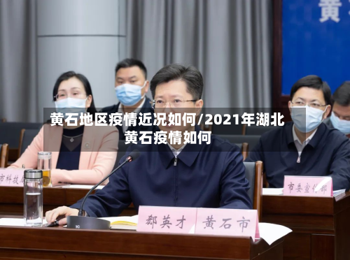 黄石地区疫情近况如何/2021年湖北黄石疫情如何-第2张图片