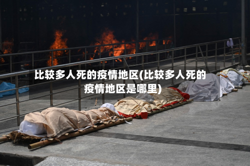 比较多人死的疫情地区(比较多人死的疫情地区是哪里)-第2张图片