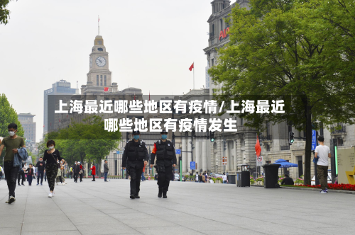 上海最近哪些地区有疫情/上海最近哪些地区有疫情发生