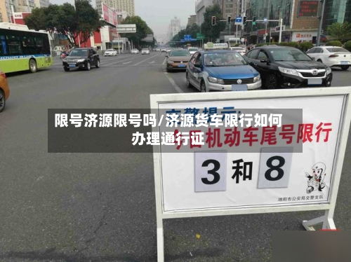 限号济源限号吗/济源货车限行如何办理通行证