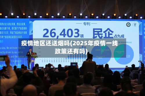 疫情地区还送烟吗(2025年疫情一线政策还有吗)
