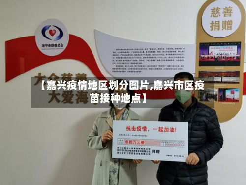 【嘉兴疫情地区划分图片,嘉兴市区疫苗接种地点】