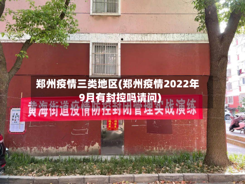 郑州疫情三类地区(郑州疫情2022年9月有封控吗请问)-第2张图片