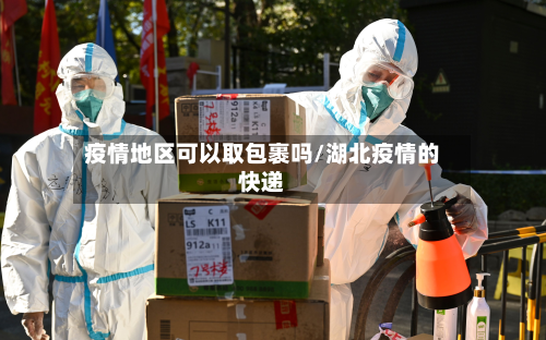疫情地区可以取包裹吗/湖北疫情的快递