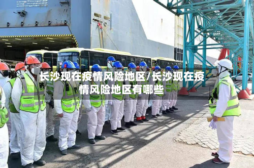 长沙现在疫情风险地区/长沙现在疫情风险地区有哪些