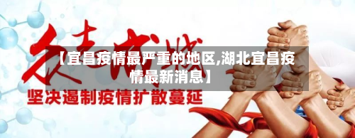 【宜昌疫情最严重的地区,湖北宜昌疫情最新消息】