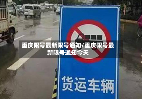 重庆限号最新限号通知/重庆限号最新限号通知今天