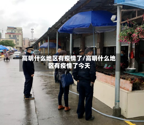 高明什么地区有疫情了/高明什么地区有疫情了今天