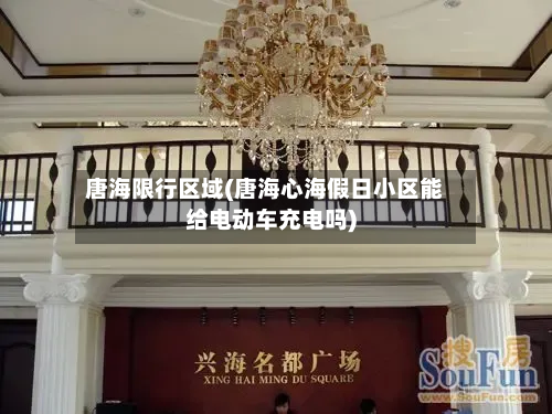 唐海限行区域(唐海心海假日小区能给电动车充电吗)