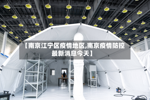 【南京江宁区疫情地区,南京疫情防控最新消息今天】-第2张图片