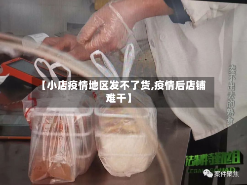 【小店疫情地区发不了货,疫情后店铺难干】