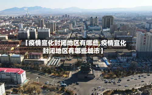 【疫情宣化封闭地区有哪些,疫情宣化封闭地区有哪些城市】