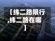 【纬二路限行,纬二路在哪】