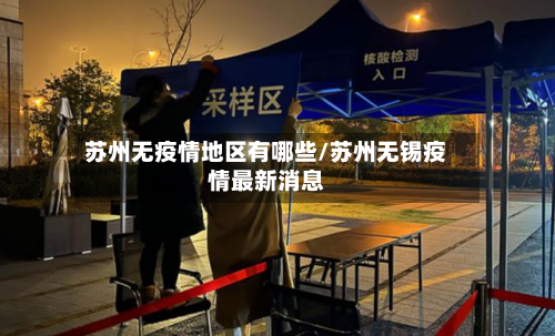 苏州无疫情地区有哪些/苏州无锡疫情最新消息