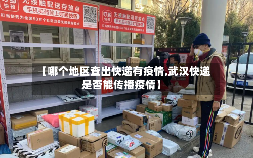 【哪个地区查出快递有疫情,武汉快递是否能传播疫情】