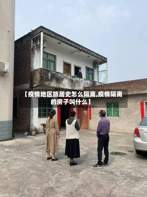【疫情地区旅居史怎么隔离,疫情隔离的房子叫什么】-第2张图片
