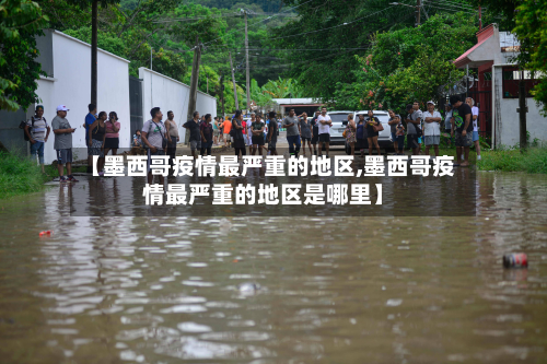 【墨西哥疫情最严重的地区,墨西哥疫情最严重的地区是哪里】