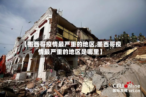 【墨西哥疫情最严重的地区,墨西哥疫情最严重的地区是哪里】-第2张图片