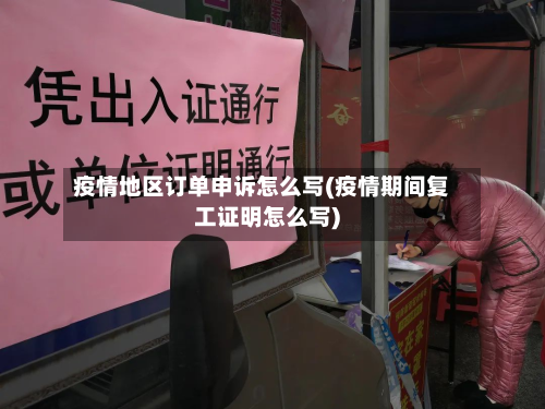疫情地区订单申诉怎么写(疫情期间复工证明怎么写)-第2张图片