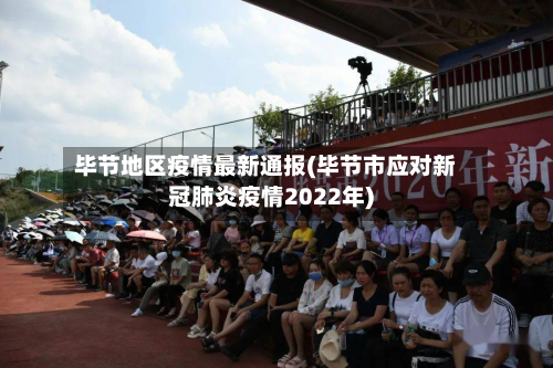 毕节地区疫情最新通报(毕节市应对新冠肺炎疫情2022年)-第2张图片