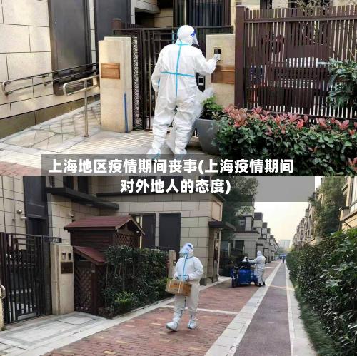 上海地区疫情期间丧事(上海疫情期间对外地人的态度)-第2张图片