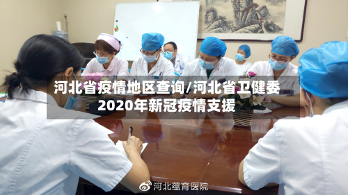 河北省疫情地区查询/河北省卫健委2020年新冠疫情支援