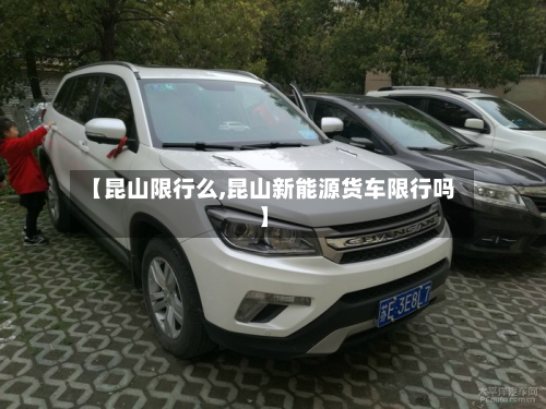 【昆山限行么,昆山新能源货车限行吗】-第2张图片