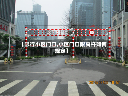 【限行小区门口,小区门口限高杆如何规定】