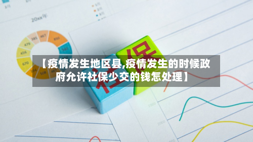 【疫情发生地区县,疫情发生的时候政府允许社保少交的钱怎处理】